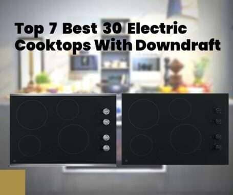 Top 7 Best 30 Electric Cooktops With Downdraft