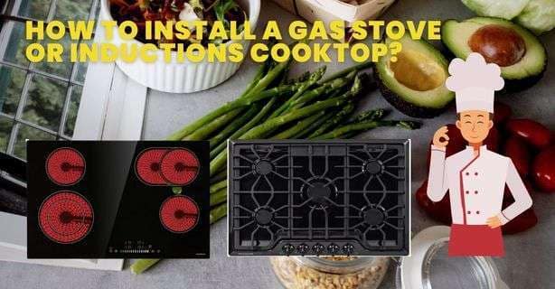 How to Install a Gas Stove or Inductions Cooktop?